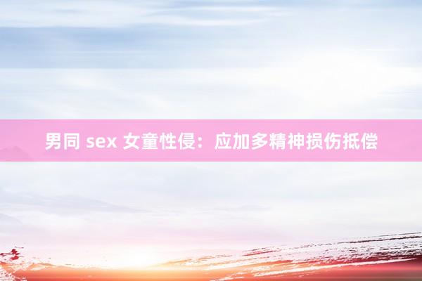 男同 sex 女童性侵：应加多精神损伤抵偿
